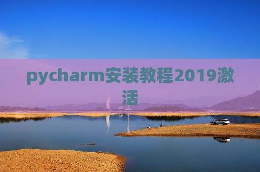 pycharm安装教程2019激活 pycharm安装教程2019激活